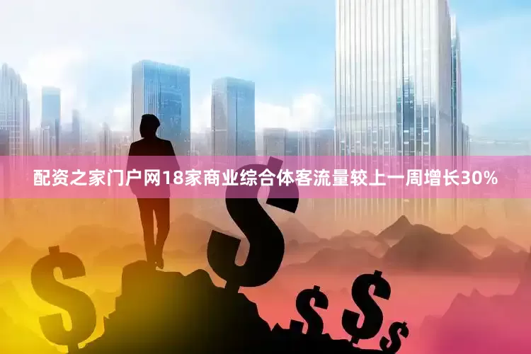 配资之家门户网18家商业综合体客流量较上一周增长30%