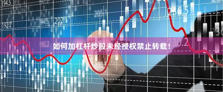 如何加杠杆炒股未经授权禁止转载！