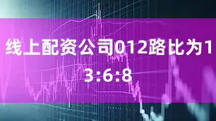 线上配资公司012路比为13:6:8