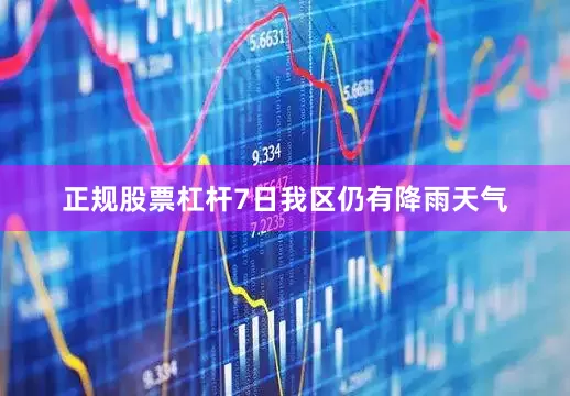 正规股票杠杆7日我区仍有降雨天气