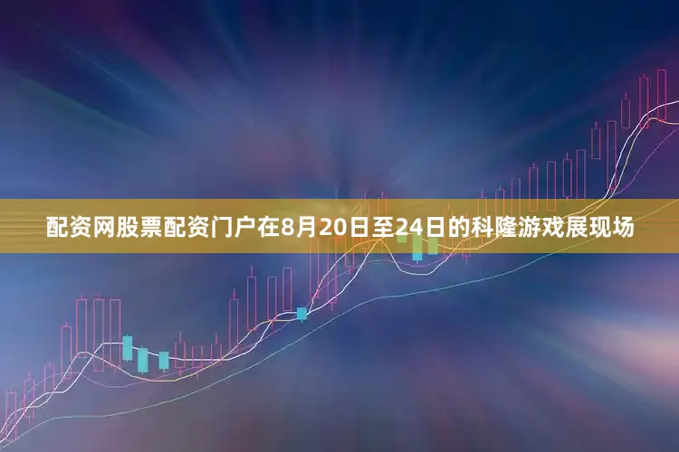配资网股票配资门户在8月20日至24日的科隆游戏展现场